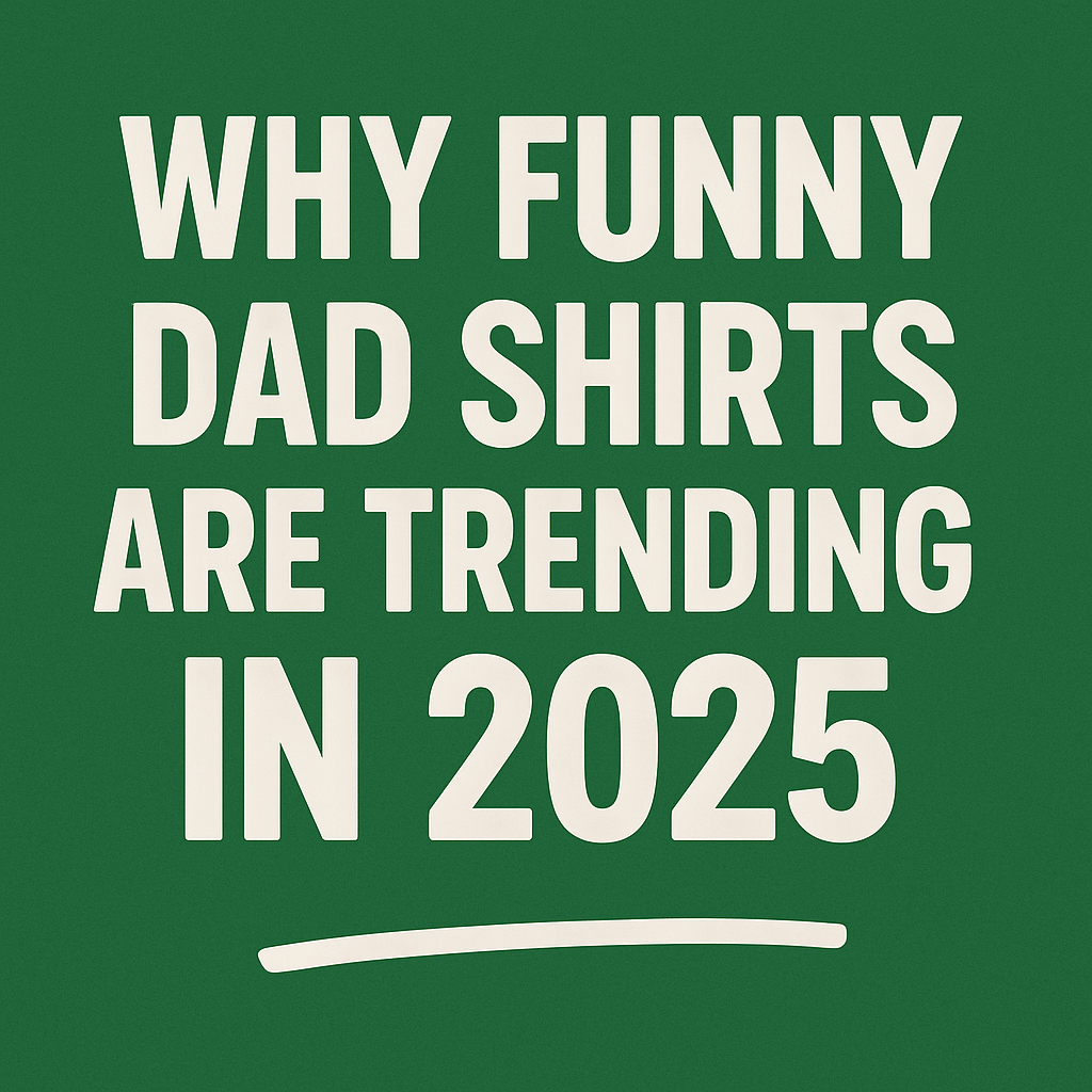 Why Funny Dad Shirts Are Trending in 2025 - Only Dads USA