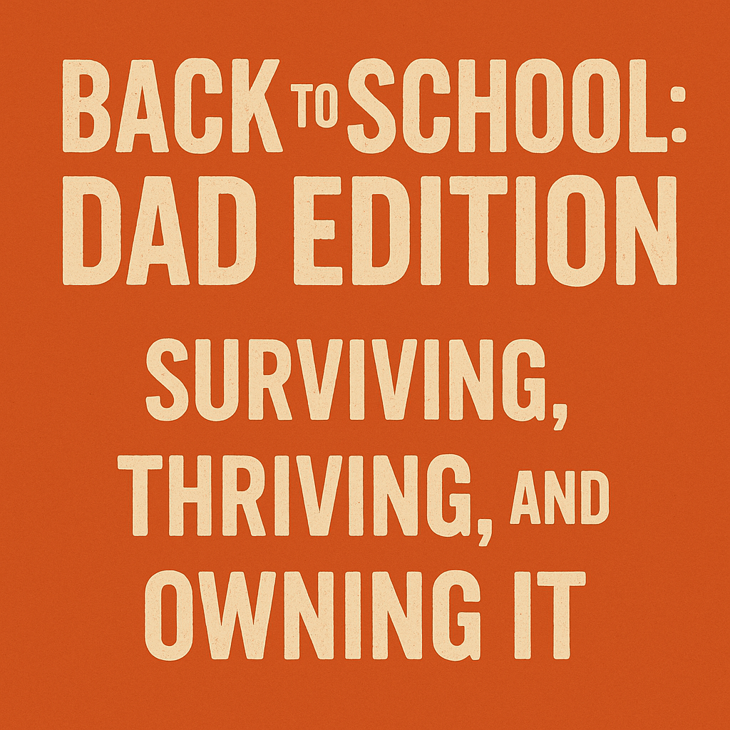Back to School: Dad Edition – Surviving, Thriving, and Owning It - Only Dads USA