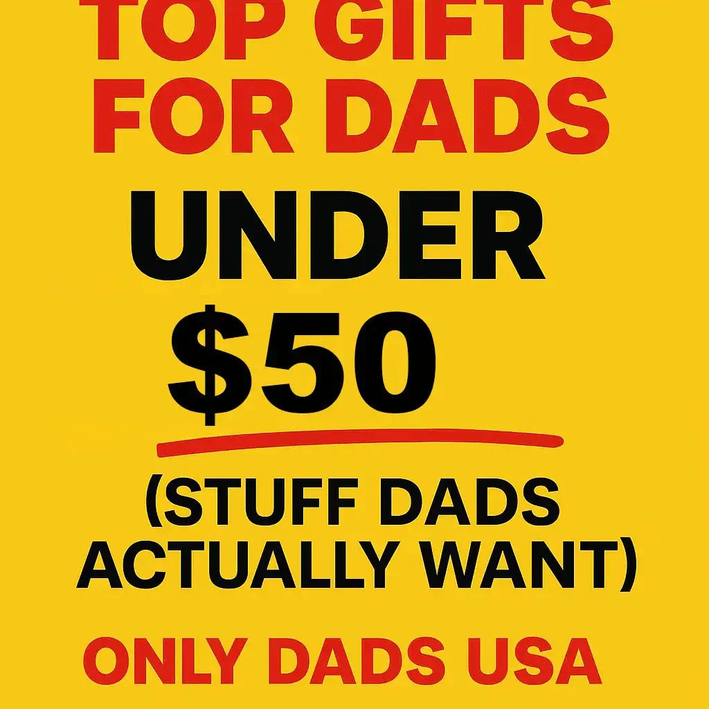 Top Gifts for Dads Under $50 (Stuff Dads Actually Want) - Only Dads USA